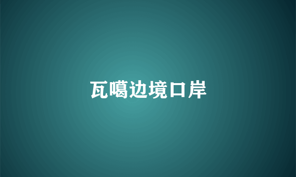 瓦噶边境口岸