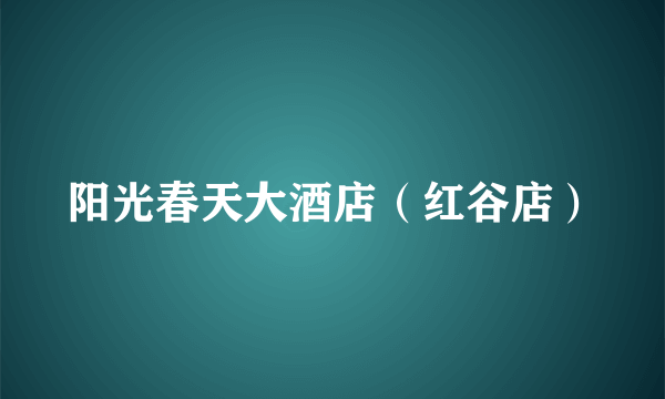 阳光春天大酒店（红谷店）