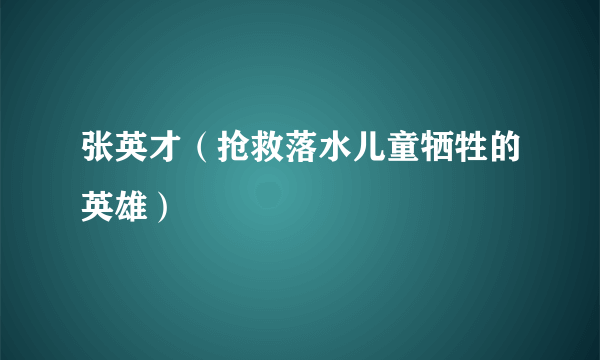 张英才（抢救落水儿童牺牲的英雄）