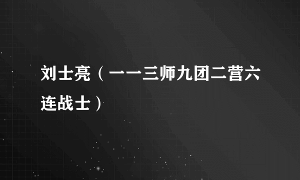 刘士亮（一一三师九团二营六连战士）
