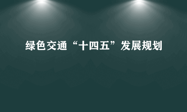 绿色交通“十四五”发展规划