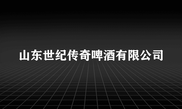 山东世纪传奇啤酒有限公司