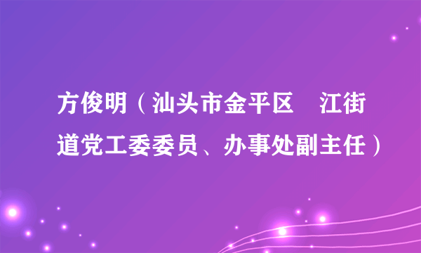 方俊明（汕头市金平区鮀江街道党工委委员、办事处副主任）