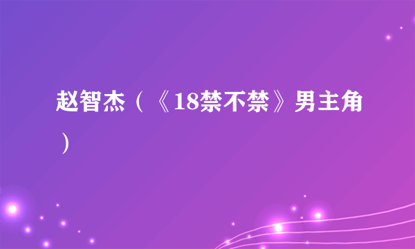 赵智杰（《18禁不禁》男主角）