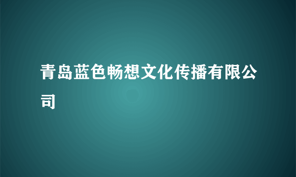 青岛蓝色畅想文化传播有限公司