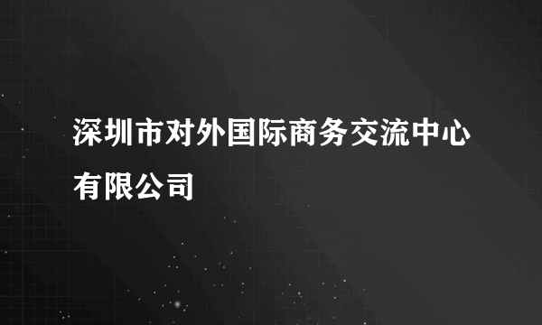 深圳市对外国际商务交流中心有限公司