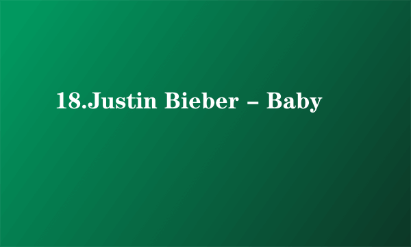 18.Justin Bieber - Baby