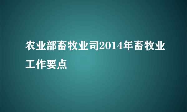 农业部畜牧业司2014年畜牧业工作要点