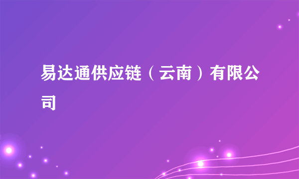 易达通供应链（云南）有限公司