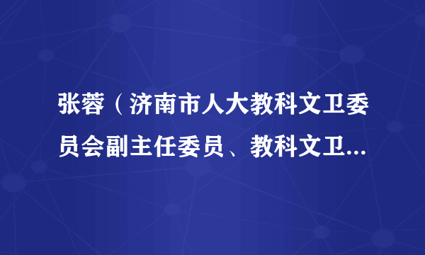 张蓉（济南市人大教科文卫委员会副主任委员、教科文卫工作室主任，市红十字会监事长）