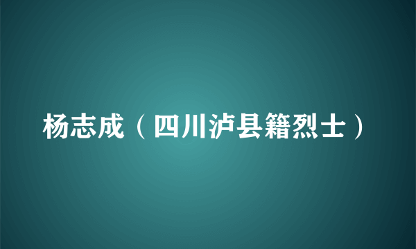 杨志成（四川泸县籍烈士）