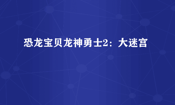 恐龙宝贝龙神勇士2：大迷宫