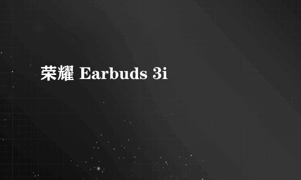 荣耀 Earbuds 3i