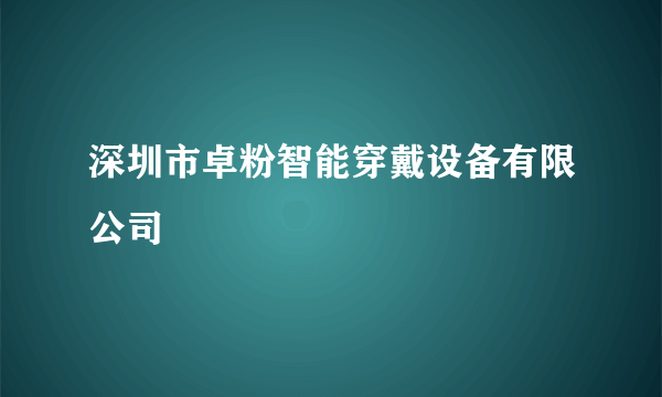 深圳市卓粉智能穿戴设备有限公司