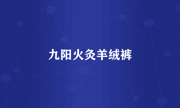 九阳火灸羊绒裤
