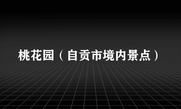 桃花园（自贡市境内景点）