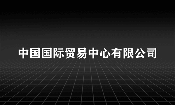 中国国际贸易中心有限公司
