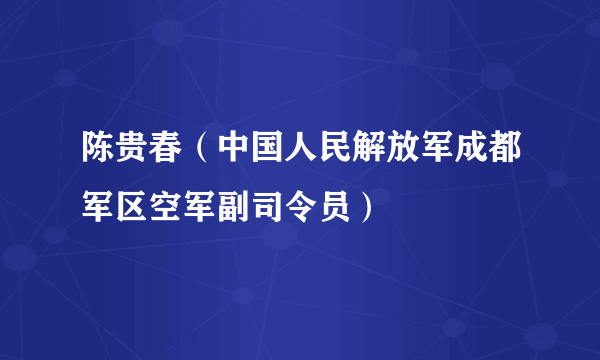 陈贵春（中国人民解放军成都军区空军副司令员）