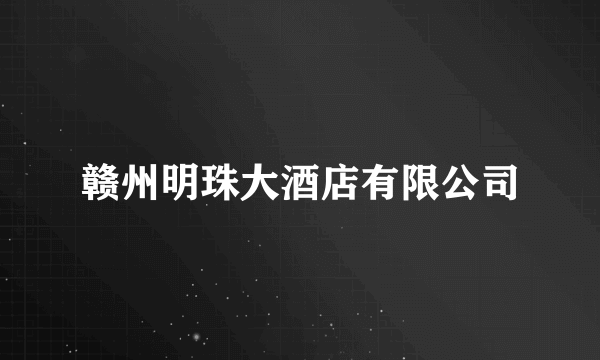 赣州明珠大酒店有限公司