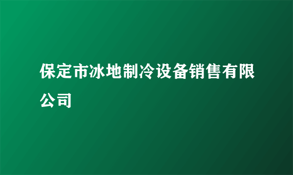 保定市冰地制冷设备销售有限公司