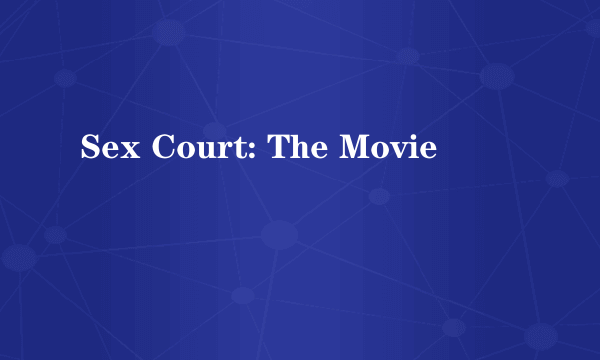 Sex Court: The Movie