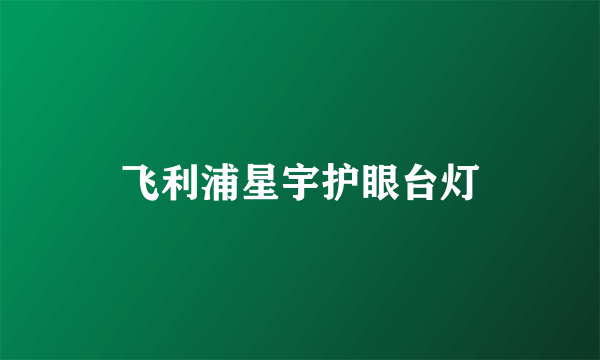 飞利浦星宇护眼台灯