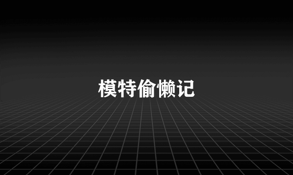 模特偷懒记
