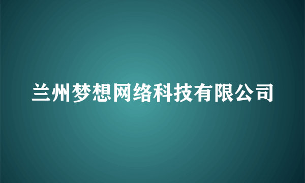 兰州梦想网络科技有限公司