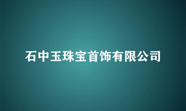 石中玉珠宝首饰有限公司