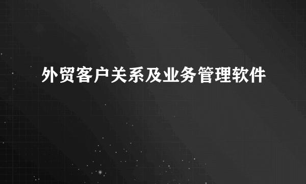 外贸客户关系及业务管理软件