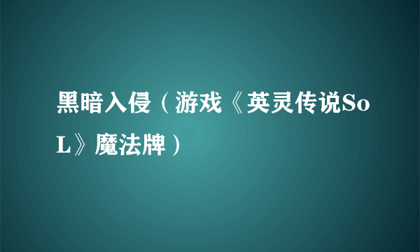 黑暗入侵（游戏《英灵传说SoL》魔法牌）