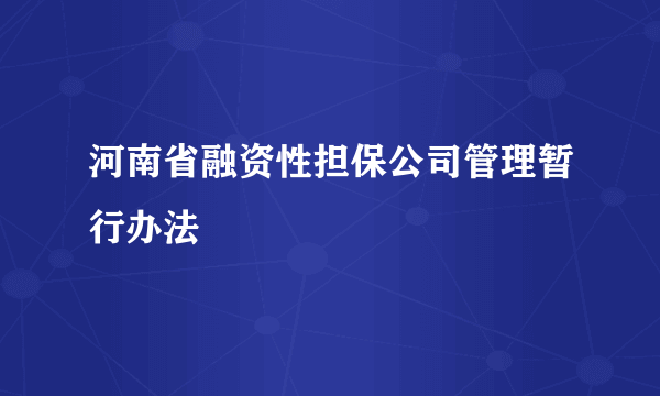 河南省融资性担保公司管理暂行办法