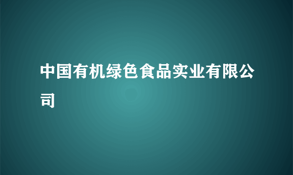 中国有机绿色食品实业有限公司