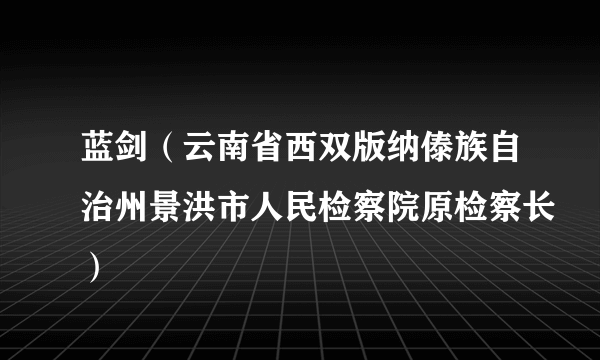蓝剑（云南省西双版纳傣族自治州景洪市人民检察院原检察长）