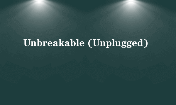 Unbreakable (Unplugged)