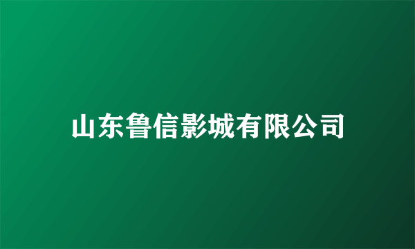 山东鲁信影城有限公司
