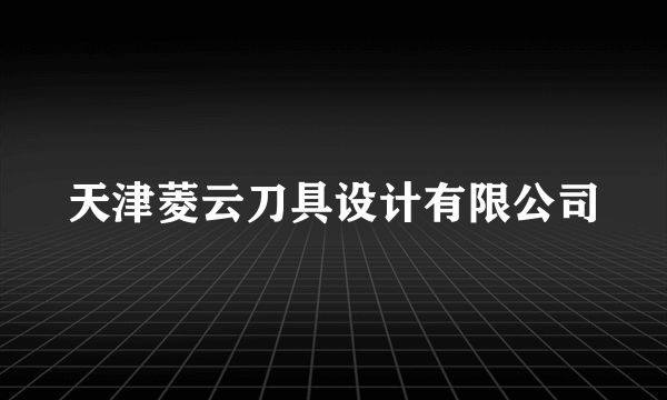 天津菱云刀具设计有限公司