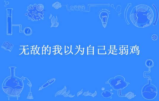 无敌的我以为自己是弱鸡（青柠F所著小说）