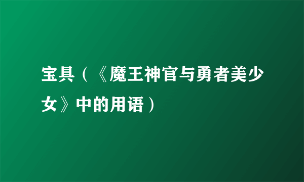 宝具（《魔王神官与勇者美少女》中的用语）