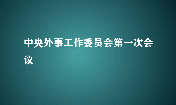 中央外事工作委员会第一次会议