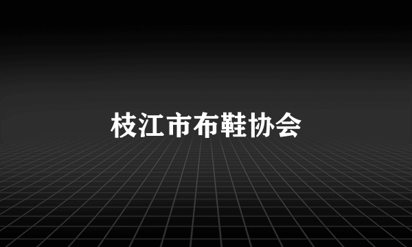 枝江市布鞋协会