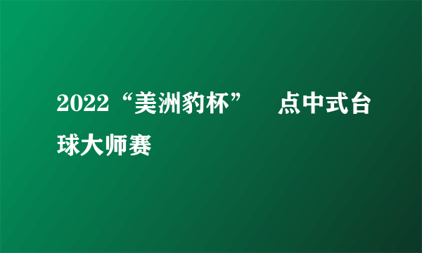 2022“美洲豹杯”璟点中式台球大师赛