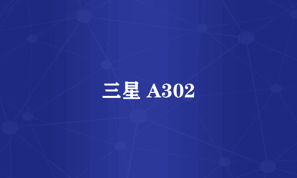 三星 A302