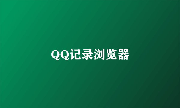 QQ记录浏览器