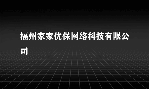 福州家家优保网络科技有限公司