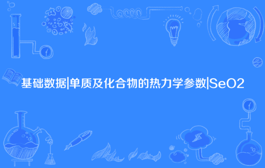 基础数据|单质及化合物的热力学参数|SeO2