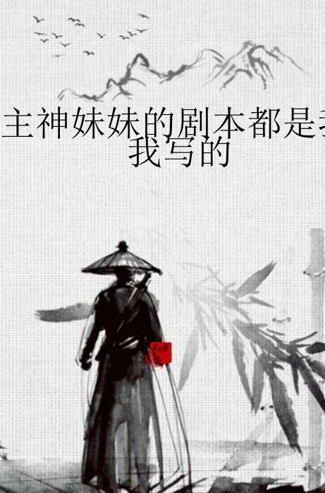 主神妹妹的剧本都是我写的