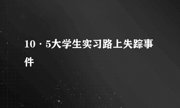 10·5大学生实习路上失踪事件