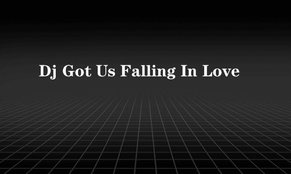 Dj Got Us Falling In Love