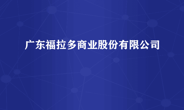 广东福拉多商业股份有限公司